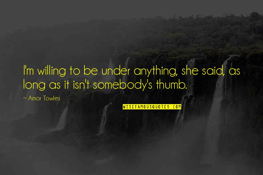 Cute Text Messaging Quotes By Amor Towles: I'm willing to be under anything, she said,