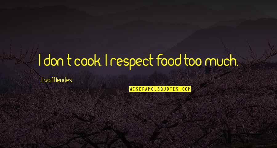 Cute Text Quotes By Eva Mendes: I don't cook. I respect food too much. Cute Text Quotes By Eva Mendes: I don't cook. I respect food too much.