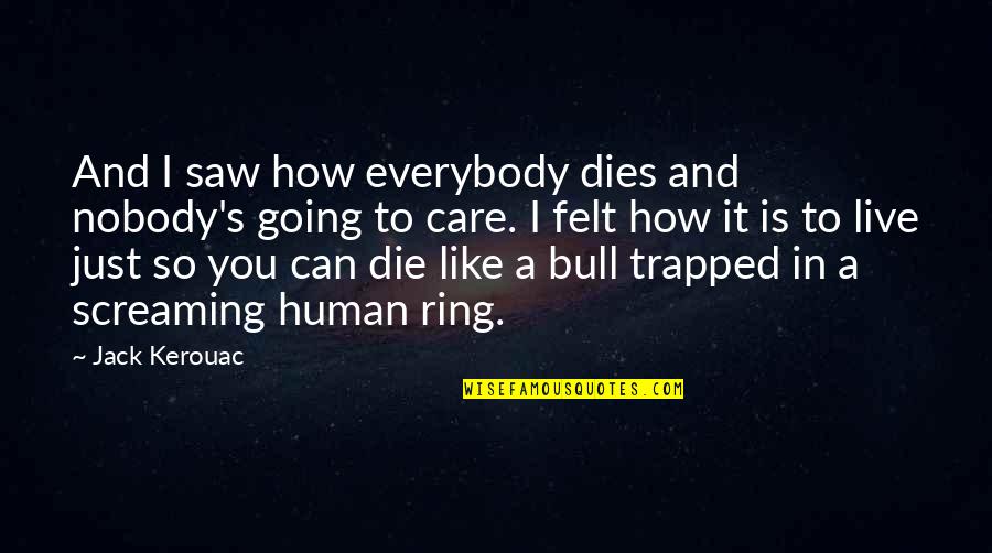 Cute Texts Quotes By Jack Kerouac: And I saw how everybody dies and nobody's Cute Texts Quotes By Jack Kerouac: And I saw how everybody dies and nobody's