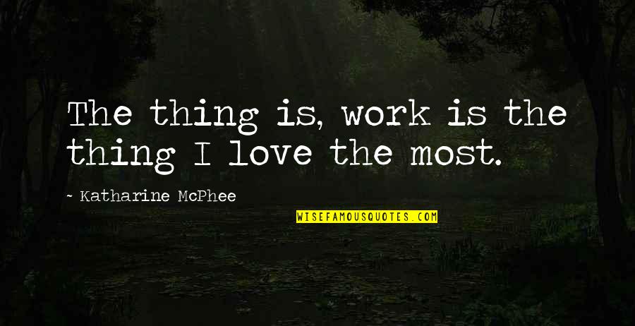 Cute Thankful Quotes By Katharine McPhee: The thing is, work is the thing I