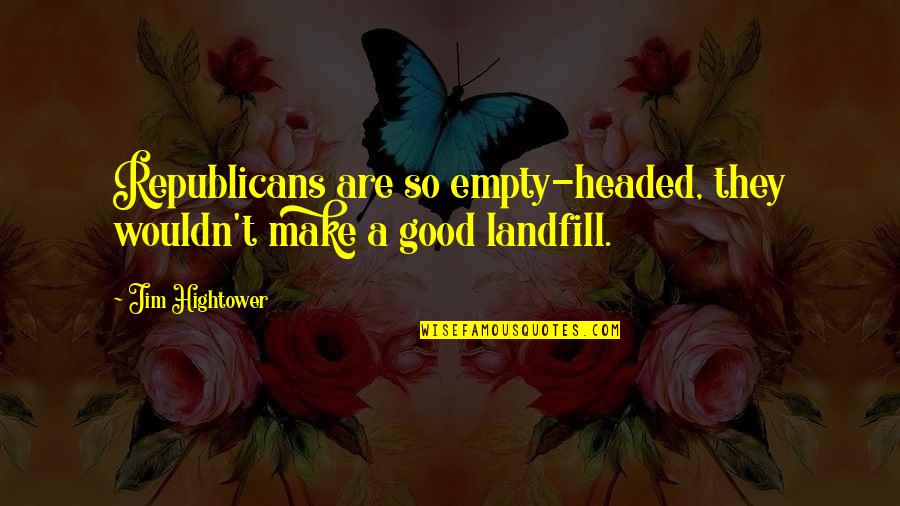 Cute The Alphabet Quotes By Jim Hightower: Republicans are so empty-headed, they wouldn't make a