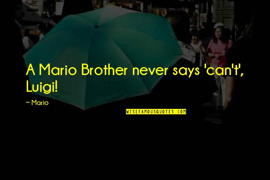Cute Thespian Quotes By Mario: A Mario Brother never says 'can't', Luigi!