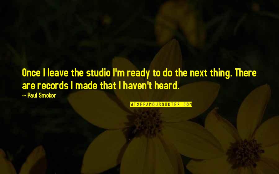 Cute Thespian Quotes By Paul Smoker: Once I leave the studio I'm ready to