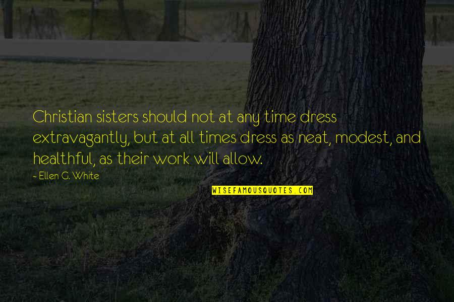 Cute Thinking Of Her Quotes By Ellen G. White: Christian sisters should not at any time dress