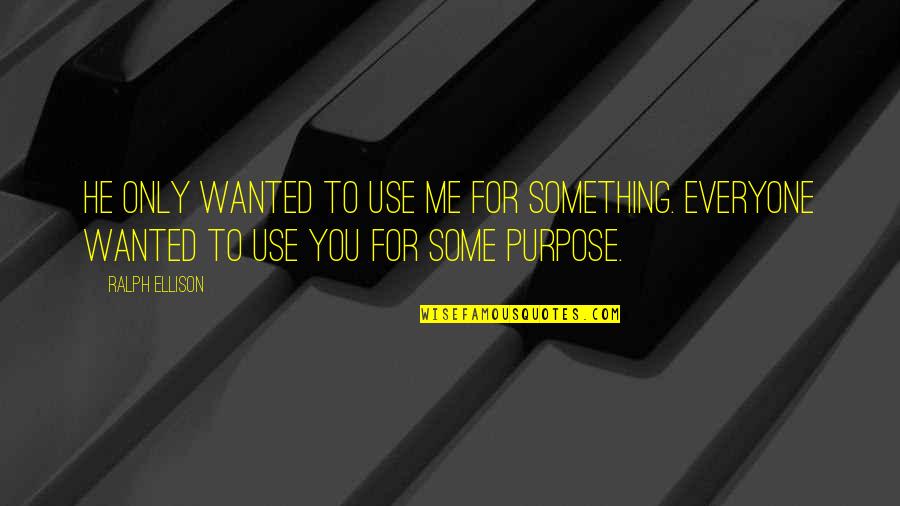 Cute Thinking Of You Picture Quotes By Ralph Ellison: He only wanted to use me for something. Cute Thinking Of You Picture Quotes By Ralph Ellison: He only wanted to use me for something.