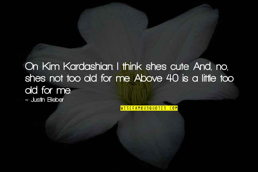 Cute Thinking Of You Quotes By Justin Bieber: On Kim Kardashian: I think she's cute. And,