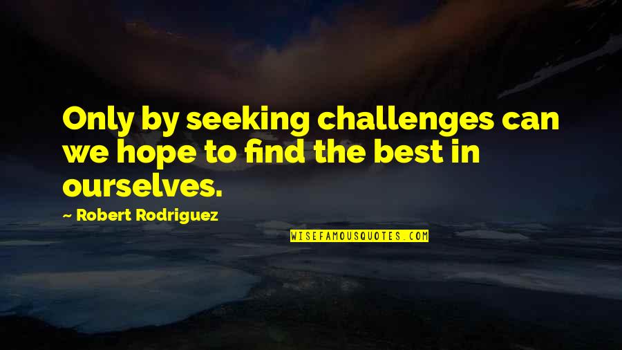 Cute Thinking Of You Quotes By Robert Rodriguez: Only by seeking challenges can we hope to