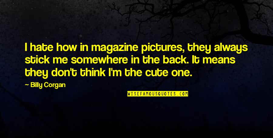 Cute This Is Me Quotes By Billy Corgan: I hate how in magazine pictures, they always