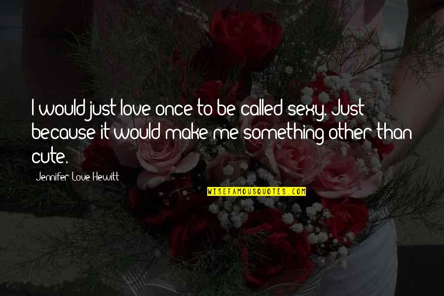 Cute This Is Me Quotes By Jennifer Love Hewitt: I would just love once to be called