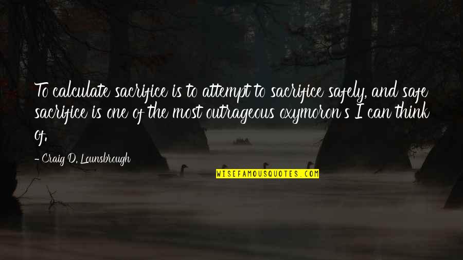 Cute Throwback Thursday Quotes By Craig D. Lounsbrough: To calculate sacrifice is to attempt to sacrifice