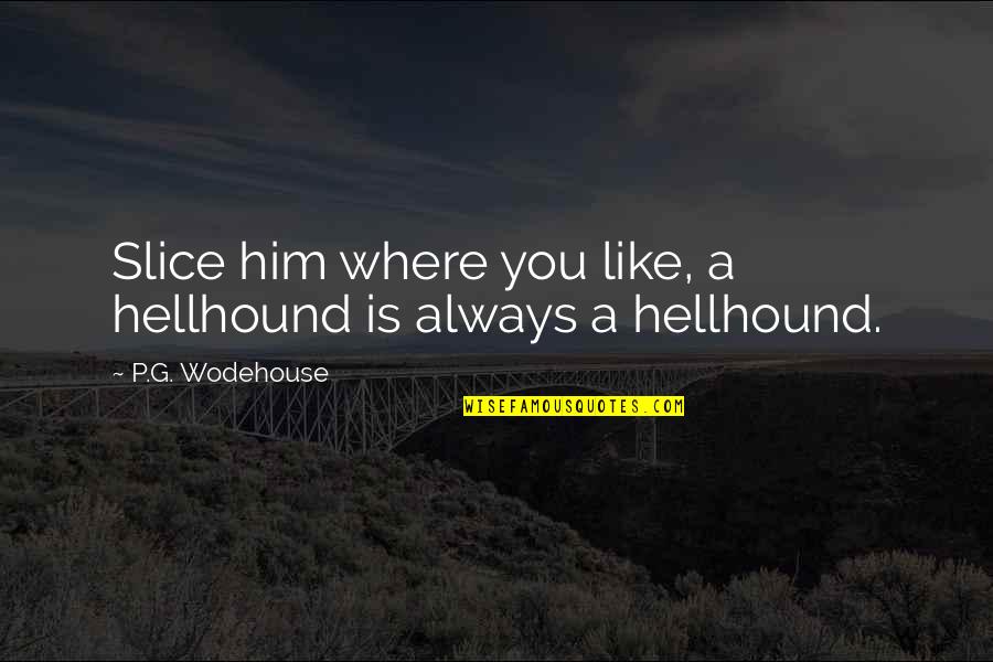 Cute Throwback Thursday Quotes By P.G. Wodehouse: Slice him where you like, a hellhound is