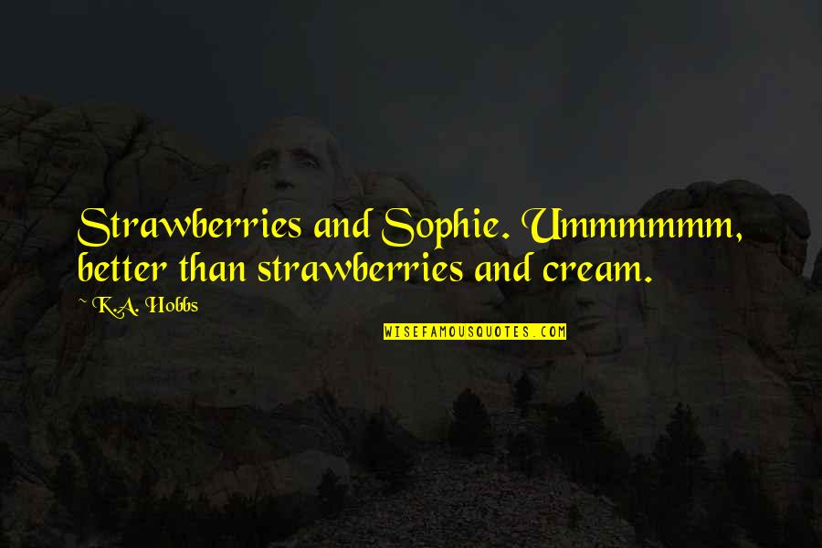 Cute Thursday Morning Quotes By K.A. Hobbs: Strawberries and Sophie. Ummmmmm, better than strawberries and