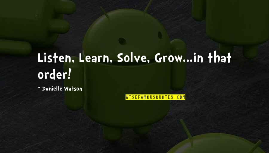 Cute Tickle Quotes By Danielle Watson: Listen, Learn, Solve, Grow...in that order!