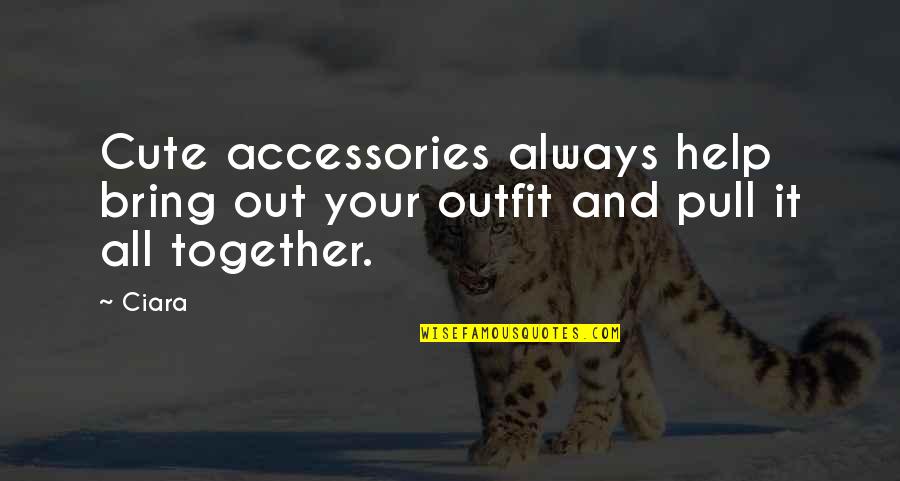 Cute Together Quotes By Ciara: Cute accessories always help bring out your outfit