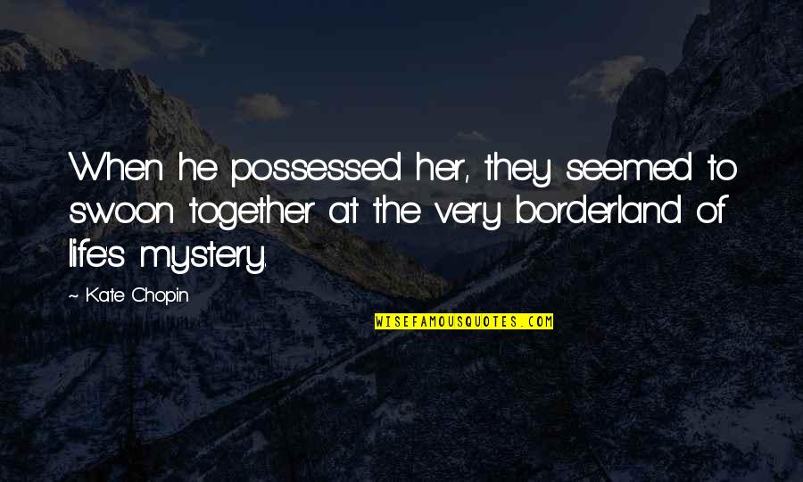 Cute Together Quotes By Kate Chopin: When he possessed her, they seemed to swoon