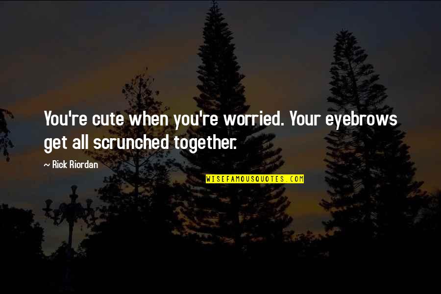 Cute Together Quotes By Rick Riordan: You're cute when you're worried. Your eyebrows get