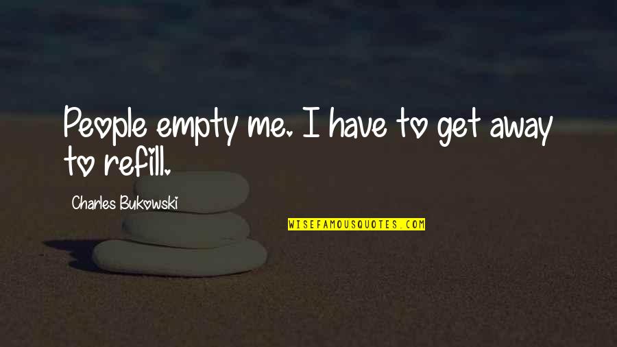 Cute Toilet Quotes By Charles Bukowski: People empty me. I have to get away