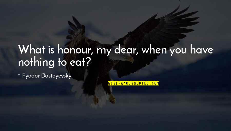 Cute Toilet Quotes By Fyodor Dostoyevsky: What is honour, my dear, when you have