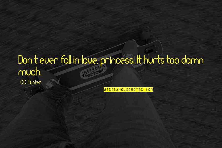 Cute Tomboy Quotes By C.C. Hunter: Don't ever fall in love, princess. It hurts