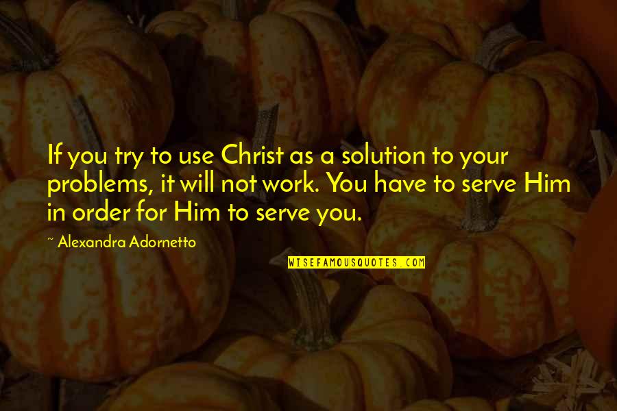 Cute Tool Quotes By Alexandra Adornetto: If you try to use Christ as a Cute Tool Quotes By Alexandra Adornetto: If you try to use Christ as a
