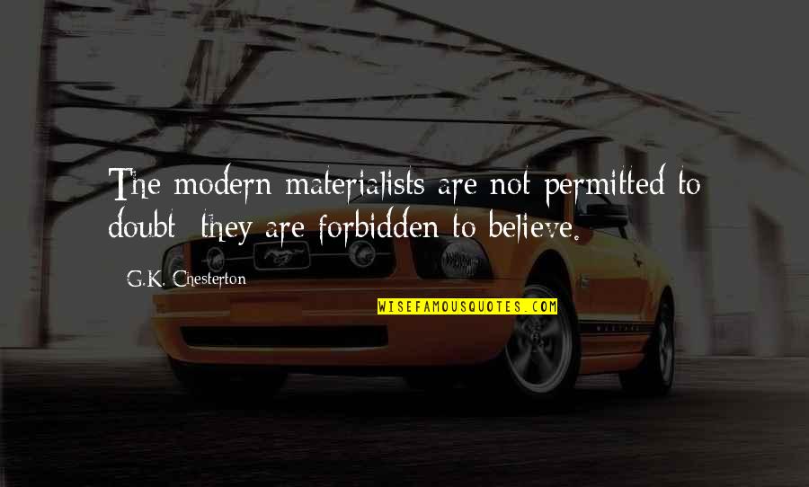 Cute Travel Quotes By G.K. Chesterton: The modern materialists are not permitted to doubt;