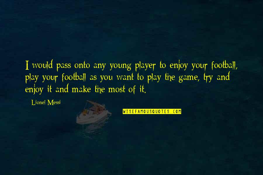 Cute Travel Quotes By Lionel Messi: I would pass onto any young player to