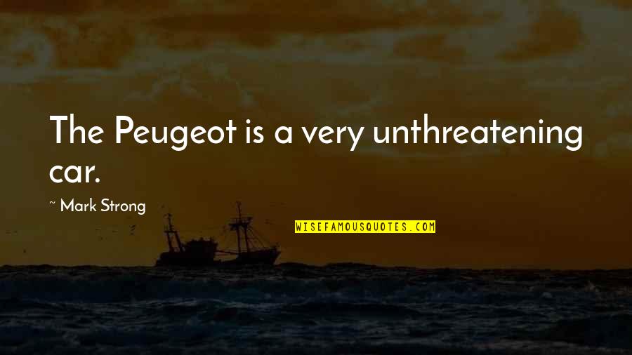 Cute Travel Quotes By Mark Strong: The Peugeot is a very unthreatening car.