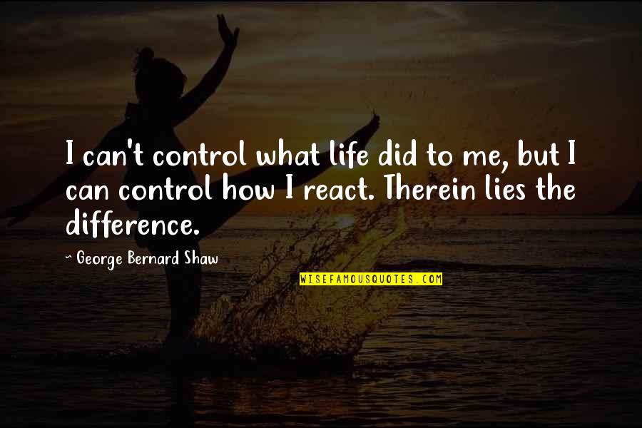 Cute Trio Quotes By George Bernard Shaw: I can't control what life did to me,