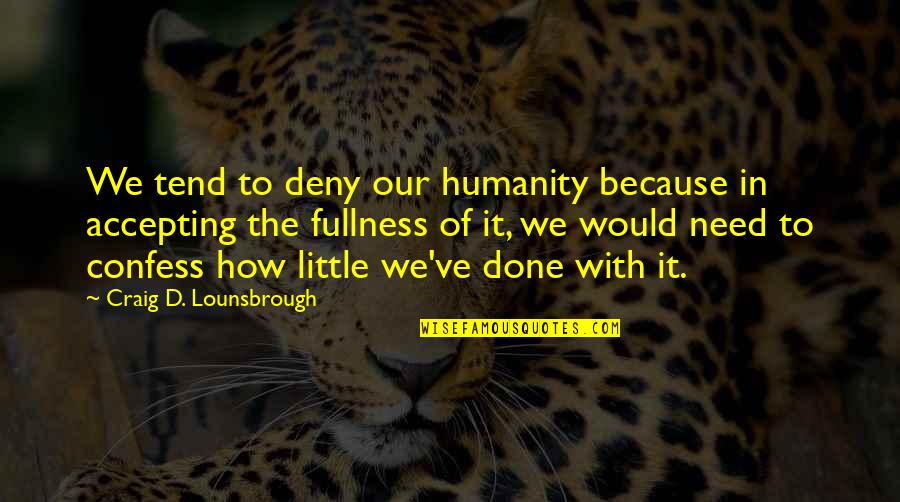 Cute Tumbling Quotes By Craig D. Lounsbrough: We tend to deny our humanity because in