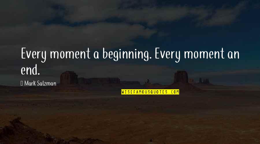 Cute Ultrasound Quotes By Mark Salzman: Every moment a beginning. Every moment an end.