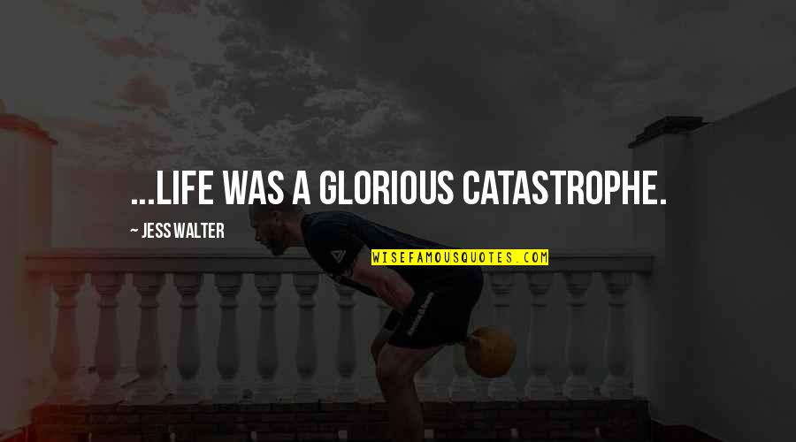 Cute Valentine Short Quotes By Jess Walter: ...life was a glorious catastrophe.