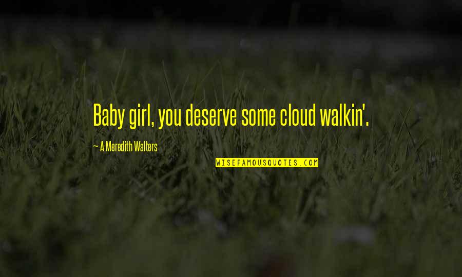 Cute Vegetarian Quotes By A Meredith Walters: Baby girl, you deserve some cloud walkin'.