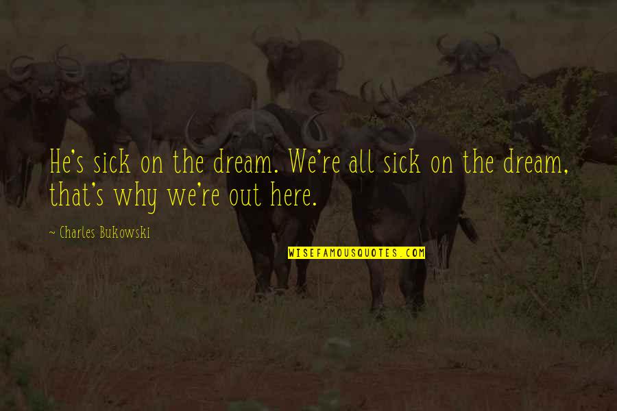 Cute Vegetarian Quotes By Charles Bukowski: He's sick on the dream. We're all sick