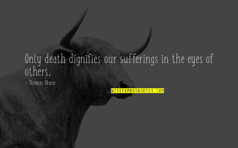 Cute Vegetarian Quotes By Thomas Mann: Only death dignifies our sufferings in the eyes