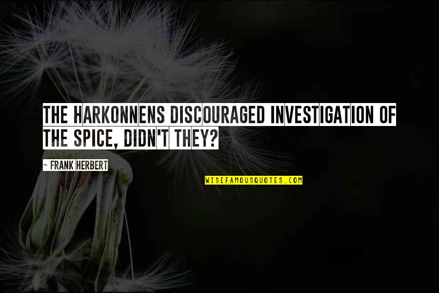 Cute Vow Quotes By Frank Herbert: The Harkonnens discouraged investigation of the spice, didn't