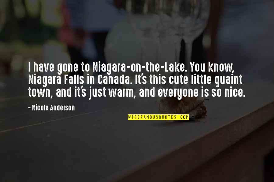 Cute Warm Quotes By Nicole Anderson: I have gone to Niagara-on-the-Lake. You know, Niagara