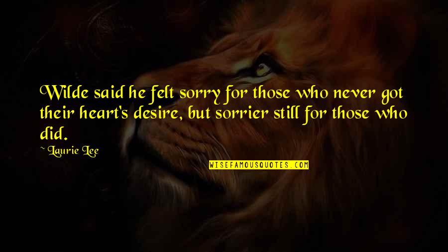 Cute We Heart It Quotes By Laurie Lee: Wilde said he felt sorry for those who