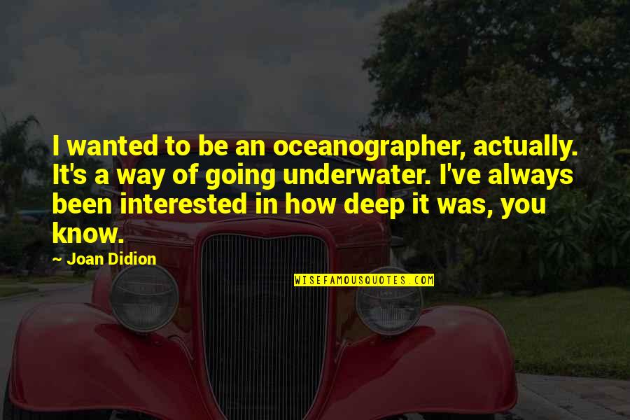 Cute Wedding Koozie Quotes By Joan Didion: I wanted to be an oceanographer, actually. It's