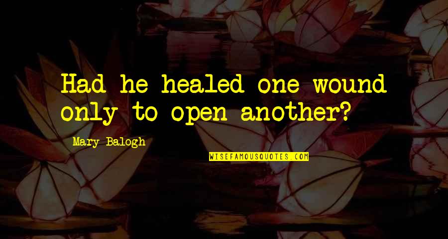 Cute Weird Quotes By Mary Balogh: Had he healed one wound only to open Cute Weird Quotes By Mary Balogh: Had he healed one wound only to open