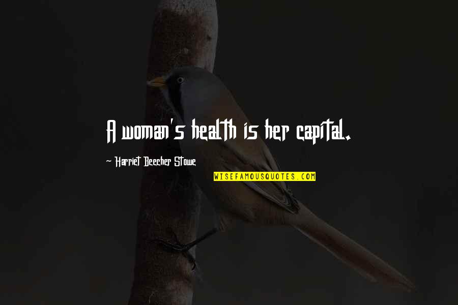 Cute Welcome Home Quotes By Harriet Beecher Stowe: A woman's health is her capital.