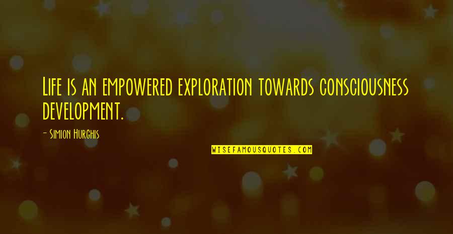 Cute Welding Quotes By Simion Hurghis: Life is an empowered exploration towards consciousness development.