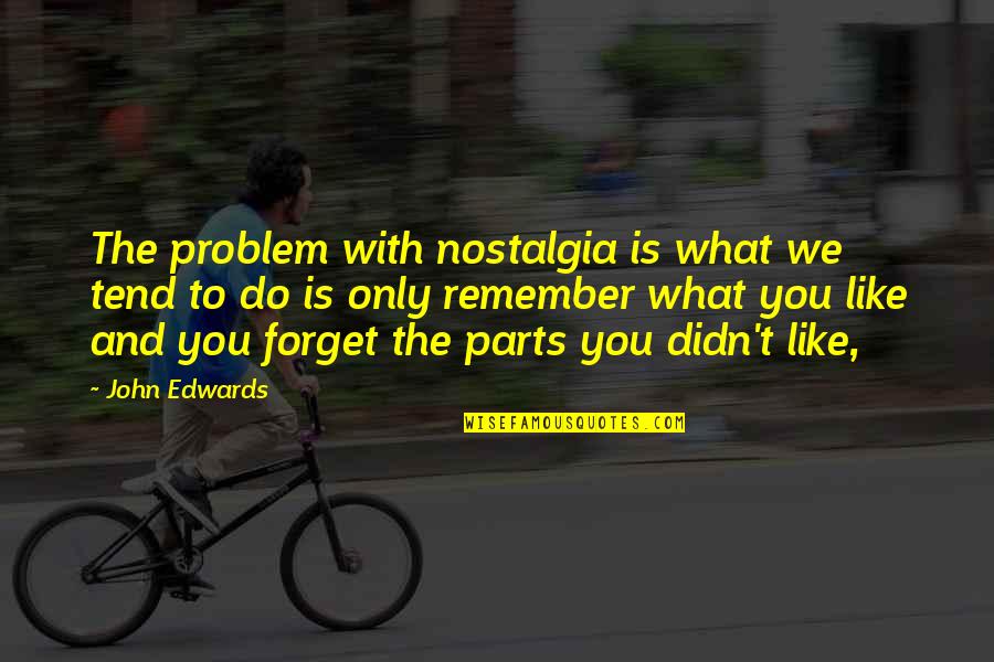 Cute White Boy Quotes By John Edwards: The problem with nostalgia is what we tend