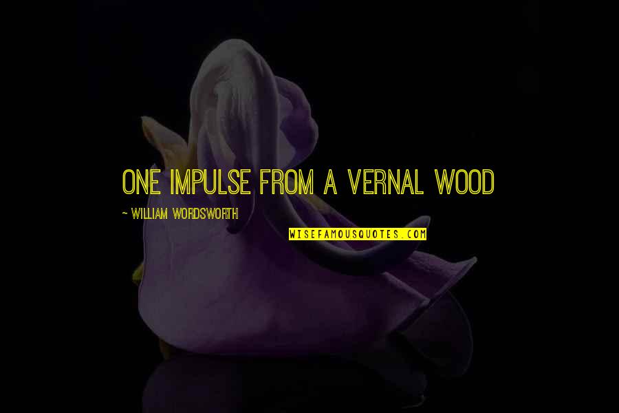 Cute Will You Be Mine Quotes By William Wordsworth: One impulse from a vernal wood