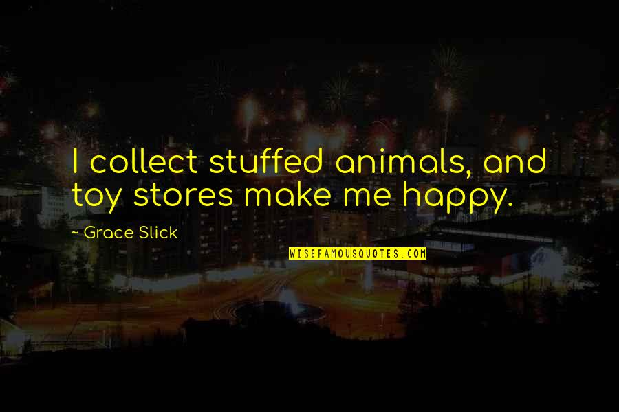 Cute Window Quotes By Grace Slick: I collect stuffed animals, and toy stores make