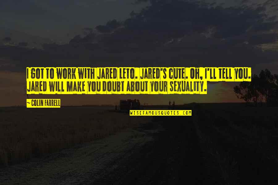 Cute Work Quotes By Colin Farrell: I got to work with Jared Leto. Jared's