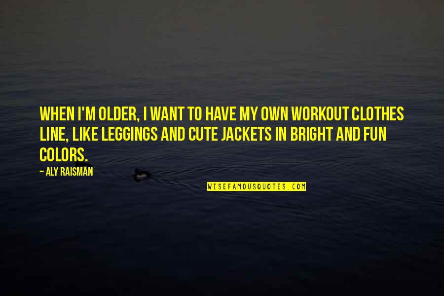 Cute Workout Quotes By Aly Raisman: When I'm older, I want to have my