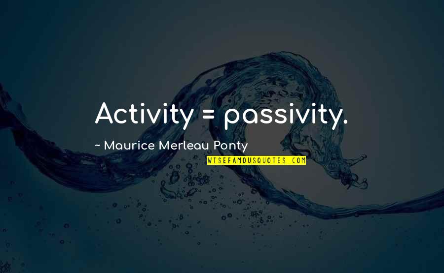Cute Written Quotes By Maurice Merleau Ponty: Activity = passivity.