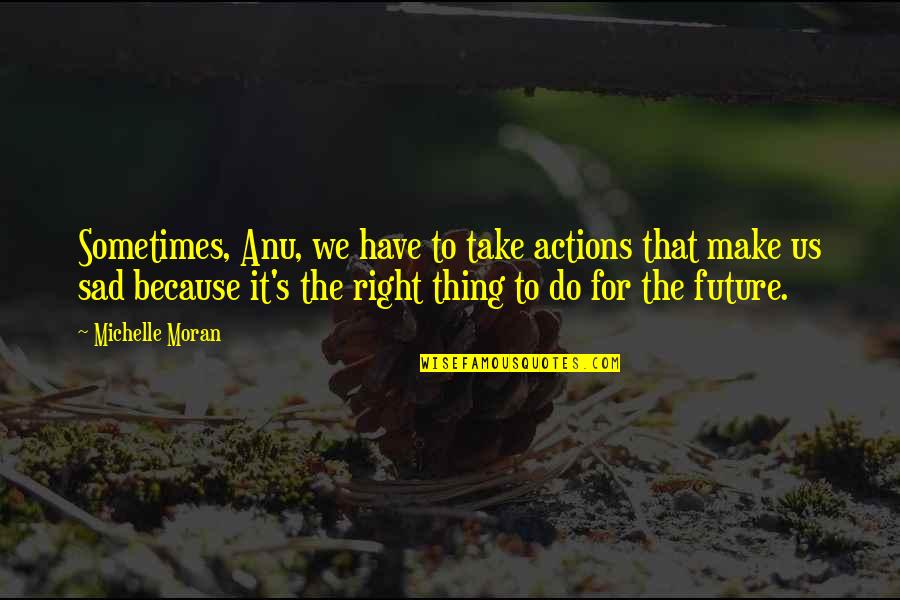 Cute Written Quotes By Michelle Moran: Sometimes, Anu, we have to take actions that