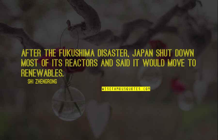 Cute Written Quotes By Shi Zhengrong: After the Fukushima disaster, Japan shut down most