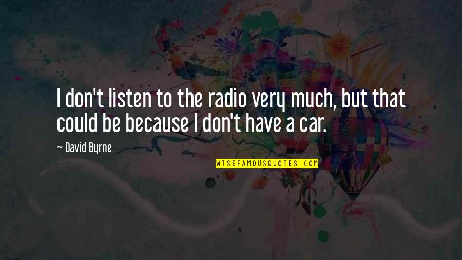 Cute You Mean So Much To Me Quotes By David Byrne: I don't listen to the radio very much,